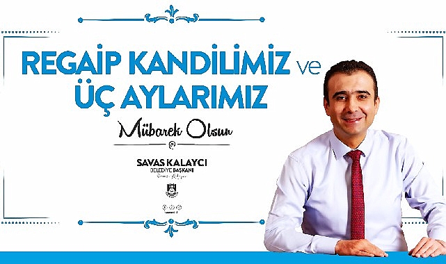 Belediye başkanı Savaş Kalaycı’nın regaib kandili ve üç aylar mesajı