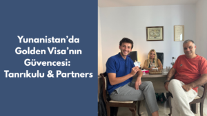 Yunanistan’da Golden Visa Yatırımlarında Lider: Tanrıkulu & Partners Investment