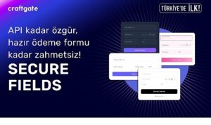 Craftgate’ten Türkiye’de Bir İlk Daha: Secure Fields ile Ödeme Formlarında Özgürlük ve Uyumluluk Avantajı