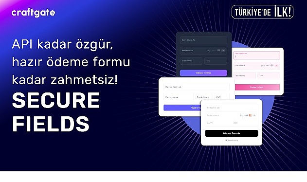 Craftgate’ten Türkiye’de Bir İlk Daha: Secure Fields ile Ödeme Formlarında Özgürlük ve Uyumluluk Avantajı